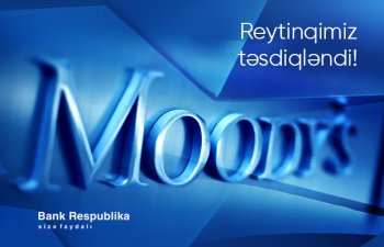 Moody's “Bank Respublika”nın yüksək reytinqini bir daha təsdiqlədi