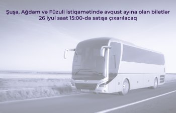 Şuşa, Ağdam və Füzuli istiqamətində avqust ayına olan biletlər satışa çıxarılacaq