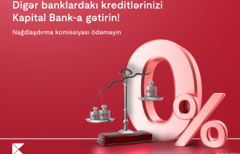 Kreditlərinizi Kapital Bank-a gətirin nağdlaşdırma komissiyası olmadan kredit əldə edin